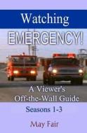 Watching Emergency! Seasons 1-3: A Viewer's Off-The-Wall Guide di May Fair edito da Createspace Independent Publishing Platform