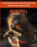 Mandrill: Fun and Fascinating Facts and Photos about These Amazing & Unique Animals for Kids di Sofia Filippo edito da Createspace Independent Publishing Platform