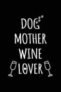 Dog Mother Wine Lover: Dog Lovers Journal Notebook, Blank Lined Notebook, 6 X 9 (Journals to Write In) di Dartan Creations edito da Createspace Independent Publishing Platform