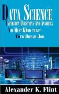 Data Science Interview Questions and Answers You Must Know to Get Your Dream Job di Alexander K. Flint edito da Createspace Independent Publishing Platform