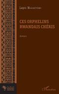 Ces orphelins rwandais chéris. Roman di Lepic Nshakiyuko edito da Editions L'Harmattan