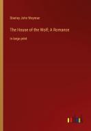 The House of the Wolf; A Romance di Stanley John Weyman edito da Outlook Verlag