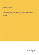 La sensitive; Comedie-vaudeville en trois actes di Eugène Labiche edito da Anatiposi Verlag