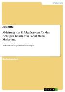 Ableitung von Erfolgsfaktoren für den richtigen Einsatz von Social Media Marketing di Jens Otto edito da GRIN Publishing