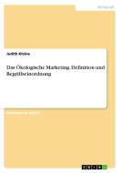 Das Ökologische Marketing. Definition und Begriffseinordnung di Judith Kleine edito da GRIN Verlag