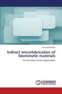 Indirect microfabrication of biomimetic materials di Carmelo De Maria edito da LAP Lambert Academic Publishing