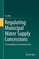 Regulating Municipal Water Supply Concessions di Yan Wei edito da Springer Berlin Heidelberg