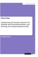 Optimierung des Energieverbrauchs im Haushalt durch Bestandsaufnahme und Messung des Energieeinsparpotentials di Michael Philipp edito da GRIN Verlag