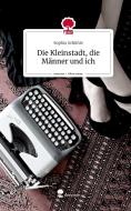 Die Kleinstadt, die Männer und ich. Life is a Story - story.one di Sophia Schühle edito da story.one publishing