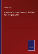 A Memorial of Closing Scenes in the Life of Rev. George B. Little di George Little edito da Salzwasser-Verlag
