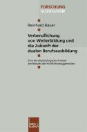 Verberuflichung von Weiterbildung und die Zukunft der dualen Berufsausbildung di Reinhard Bauer edito da VS Verlag für Sozialwissenschaften