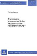 Transparenz wissenschaftlicher Prozesse durch Aktionsforschung? di Christa Cremer edito da Lang, Peter GmbH