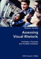 Assessing Visual Rhetoric- Problems, Practices And Possible Solutions di Thomas Ferstle edito da Vdm Verlag Dr. Mueller E.k.