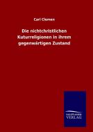 Die nichtchristlichen Kuturreligionen in ihrem gegenwärtigen Zustand di Carl Clemen edito da TP Verone Publishing