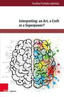 Interpreting: an Art, a Craft or a Superpower? di Karolina Pucha¿a-Ladzi¿ska edito da V & R Unipress GmbH