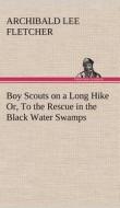 Boy Scouts on a Long Hike Or, To the Rescue in the Black Water Swamps di Archibald Lee Fletcher edito da TREDITION CLASSICS