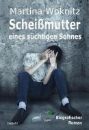 Scheißmutter eines süchtigen Sohnes - Biografischer Roman di Martina Woknitz edito da DeBehr, Verlag