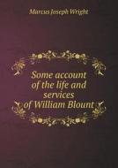 Some Account Of The Life And Services Of William Blount di Marcus Joseph Wright edito da Book On Demand Ltd.
