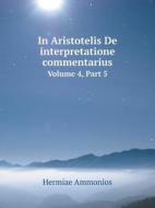 In Aristotelis De Interpretatione Commentarius Volume 4, Part 5 di Hermiae Ammonios edito da Book On Demand Ltd.