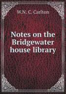 Notes On The Bridgewater House Library di W N C Carlton edito da Book On Demand Ltd.