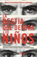 La Bestia Que Devora a Los Niños / The Child-Devouring Beast di Antonieta Flores edito da AGUILAR