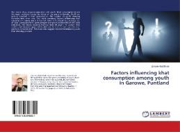 Factors influencing khat consumption among youth in Garowe, Puntland di Zakarie Abdi Bade edito da LAP LAMBERT Academic Publishing