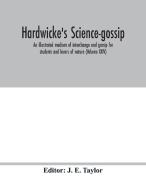 Hardwicke's science-gossip di J. E. TAYLOR edito da Alpha Editions