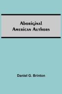 Aboriginal American Authors di Daniel G. Brinton edito da Alpha Editions