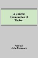 A Candid Examination of Theism di George John Romanes edito da Alpha Editions
