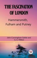 The Fascination Of London Hammersmith, Fulham and Putney di John Cunningham Geikie, G. E. Mitton edito da Double 9 Books