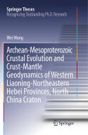 Archean-Mesoproterozoic Crustal Evolution and Crust-Mantle Geodynamics of Western Liaoning-Northeastern Hebei Provinces, di Wei Wang edito da Springer Singapore