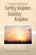 Contrast Between the Earthly Kingdom and the Heavenly Kingdom di Arthur Chingwaru edito da WESTBOW PR