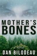 Mother's Bones di Bilodeau Dan Bilodeau edito da Independently Published