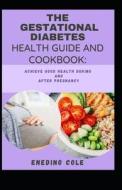 The Gestational Diabetes Health Guide And Cookbook di COLE ENEDINO COLE edito da Independently Published
