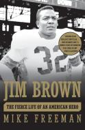 Jim Brown: The Fierce Life of an American Hero di Mike Freeman edito da HARPERCOLLINS