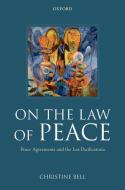 On the Law of Peace: Peace Agreements and the Lex Pacificatoria di Christine Bell edito da OXFORD UNIV PR