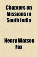 Chapters On Missions In South India di Henry Watson Fox edito da General Books Llc