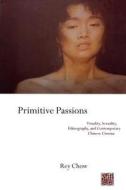 Primitive Passions di Rey (Duke University) Chow edito da Columbia University Press