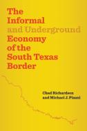 The Informal and Underground Economy of the South Texas Border di Chad Richardson, Michael J. Pisani edito da University of Texas Press