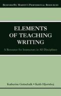 The Elements of Teaching Writing: A Resource for Instructors in All Disciplines di Katherine Gottschalk, Keith Hjortshoj edito da BEDFORD BOOKS