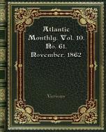 Atlantic Monthly. Vol. 10. No. 61. November. 1862 di Various edito da Blurb