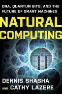 Natural Computing - DNA, Quantum Bits, and the Future of Smart Machines di Dennis E. Shasha edito da W. W. Norton & Company