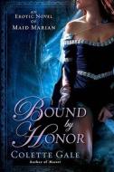 Bound by Honor: An Erotic Novel of Maid Marian di Colette Gale edito da New American Library