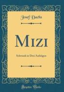 Mizi: Schwank in Drei Aufzugen (Classic Reprint) di Josef Dachs edito da Forgotten Books
