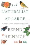 Naturalist At Large: The Best Essays of Bernd Heinrich di Bernd Heinrich edito da Houghton Mifflin Harcourt Publishing Company