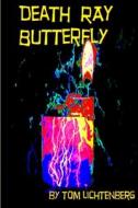 Death Ray Butterfly di Tom Lichtenberg edito da Lulu.com
