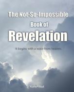 The Not-So-Impossible Book of Revelation di Kathy Nosal edito da LIGHTNING SOURCE INC