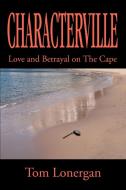Characterville: Love and Betrayal on the Cape di Tom Lonergan edito da AUTHORHOUSE