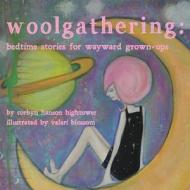 Woolgathering: Bedtime Stories for Wayward Grown-Ups di Corbyn Hanson Hightower edito da Fragile Flower Press