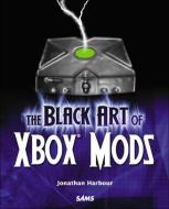 The Black Art of Xbox Mods di Jonathan Harbour edito da SAMS